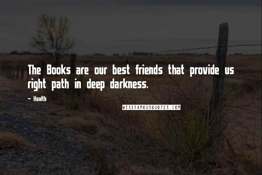 Health Quotes: The Books are our best friends that provide us right path in deep darkness.