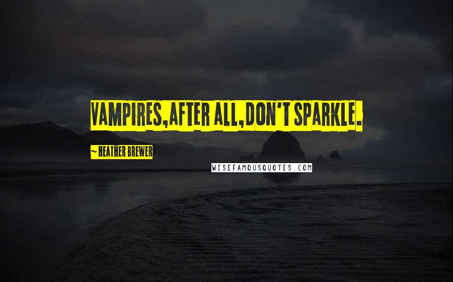 Heather Brewer Quotes: Vampires,after all,don't sparkle.