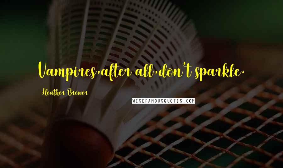 Heather Brewer Quotes: Vampires,after all,don't sparkle.