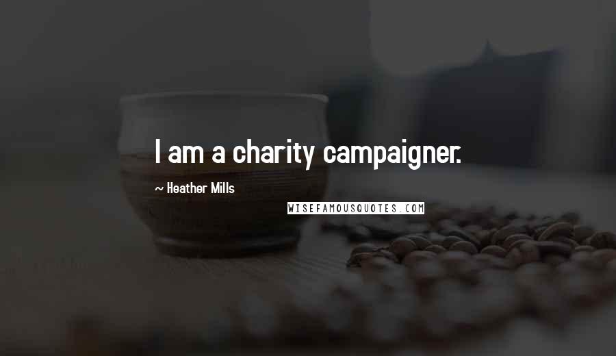 Heather Mills Quotes: I am a charity campaigner.