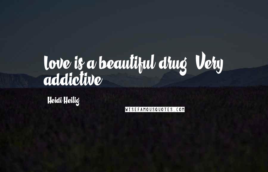 Heidi Heilig Quotes: Love is a beautiful drug. Very addictive.