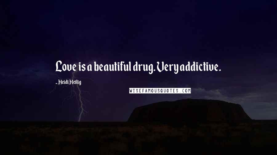 Heidi Heilig Quotes: Love is a beautiful drug. Very addictive.