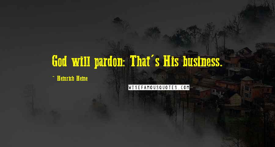 Heinrich Heine Quotes: God will pardon: That's His business.