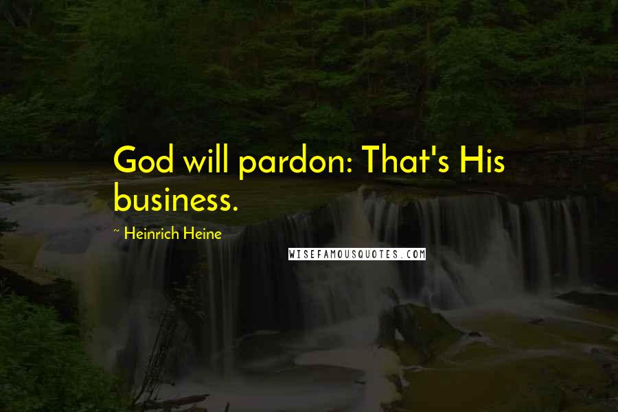 Heinrich Heine Quotes: God will pardon: That's His business.