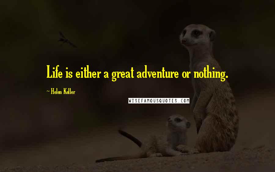 Helen Keller Quotes: Life is either a great adventure or nothing.