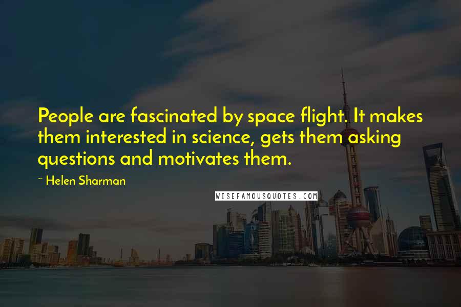 Helen Sharman Quotes: People are fascinated by space flight. It makes them interested in science, gets them asking questions and motivates them.