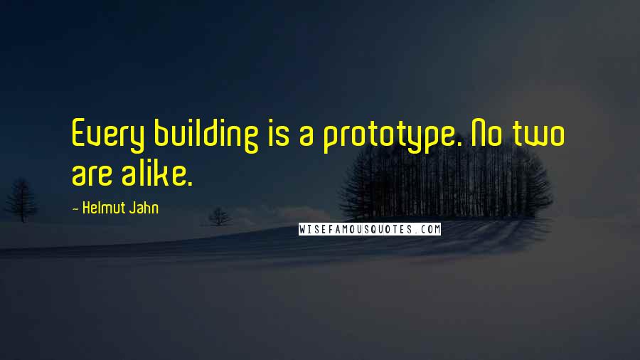 Helmut Jahn Quotes: Every building is a prototype. No two are alike.