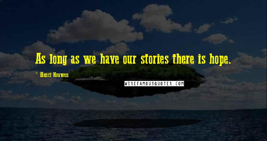 Henri Nouwen Quotes: As long as we have our stories there is hope.