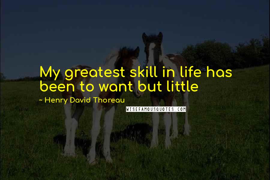 Henry David Thoreau Quotes: My greatest skill in life has been to want but little