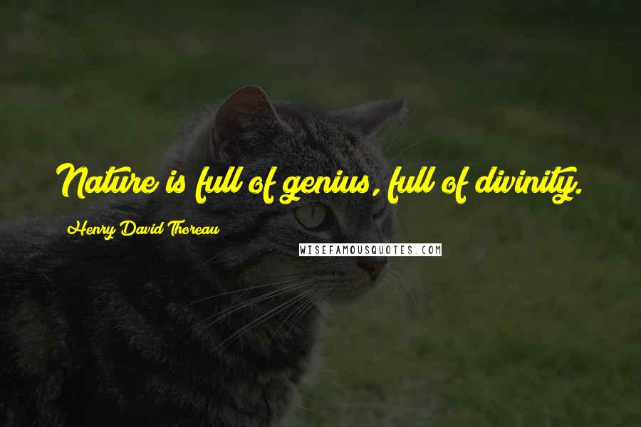 Henry David Thoreau Quotes: Nature is full of genius, full of divinity.