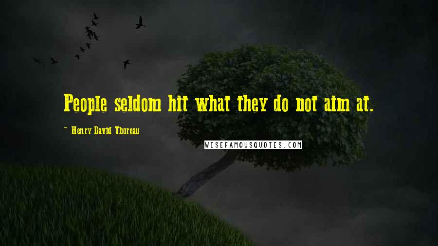 Henry David Thoreau Quotes: People seldom hit what they do not aim at.