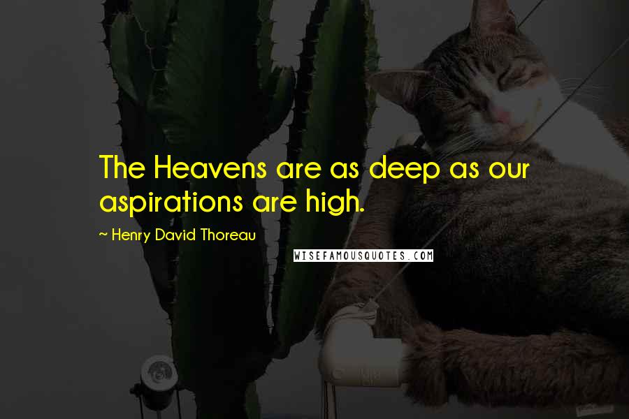 Henry David Thoreau Quotes: The Heavens are as deep as our aspirations are high.