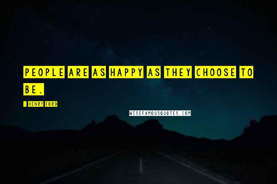 Henry Ford Quotes: People are as happy as they choose to be.