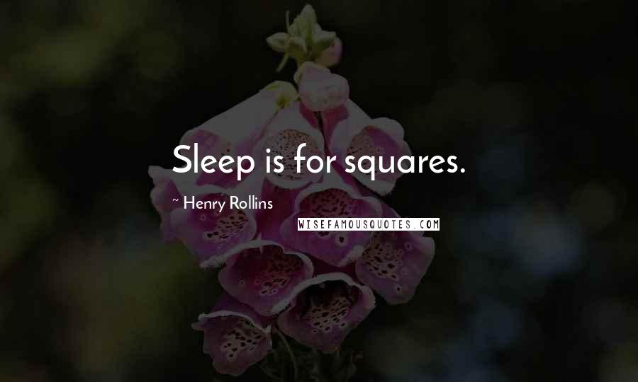 Henry Rollins Quotes: Sleep is for squares.