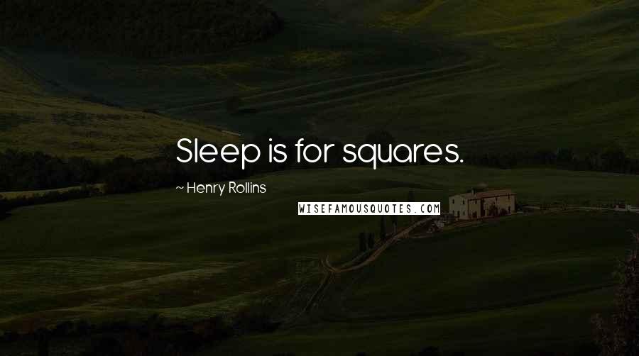 Henry Rollins Quotes: Sleep is for squares.