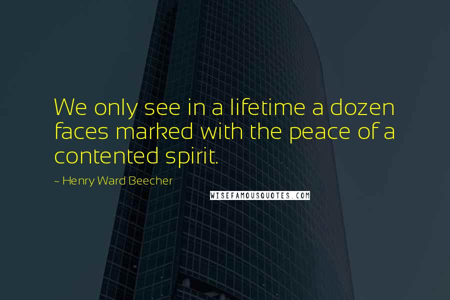 Henry Ward Beecher Quotes: We only see in a lifetime a dozen faces marked with the peace of a contented spirit.