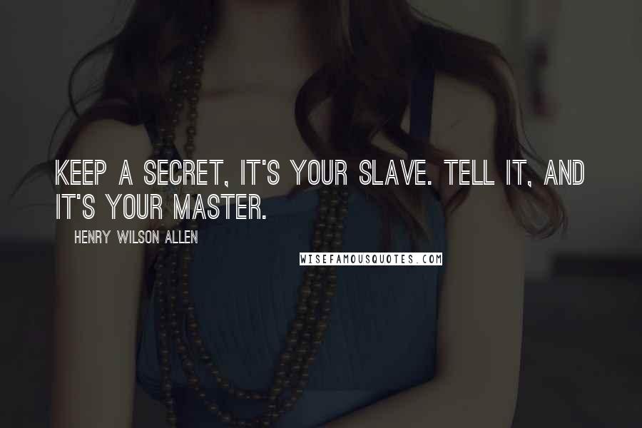 Henry Wilson Allen Quotes: Keep a secret, it's your slave. Tell it, and it's your master.