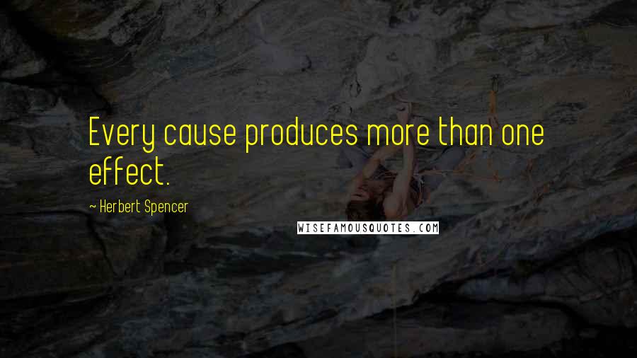 Herbert Spencer Quotes: Every cause produces more than one effect.