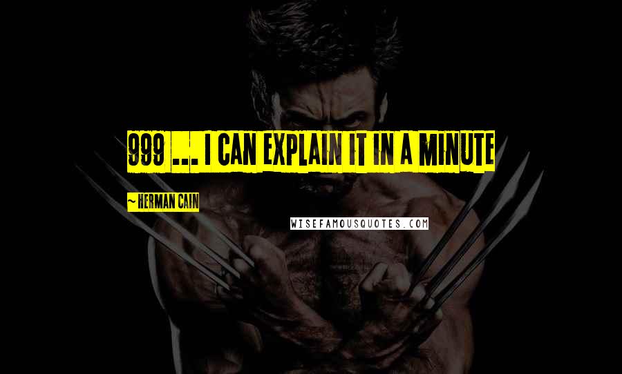 Herman Cain Quotes: 999 ... I can explain it in a minute