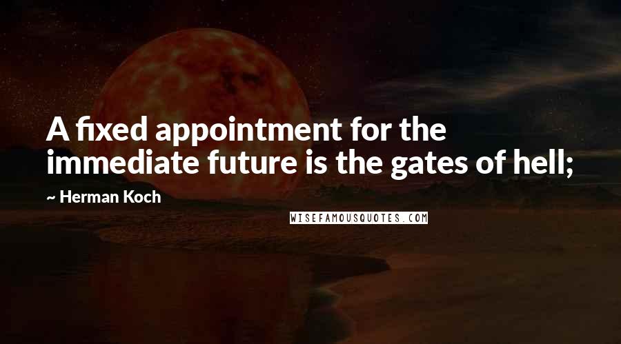 Herman Koch Quotes: A fixed appointment for the immediate future is the gates of hell;