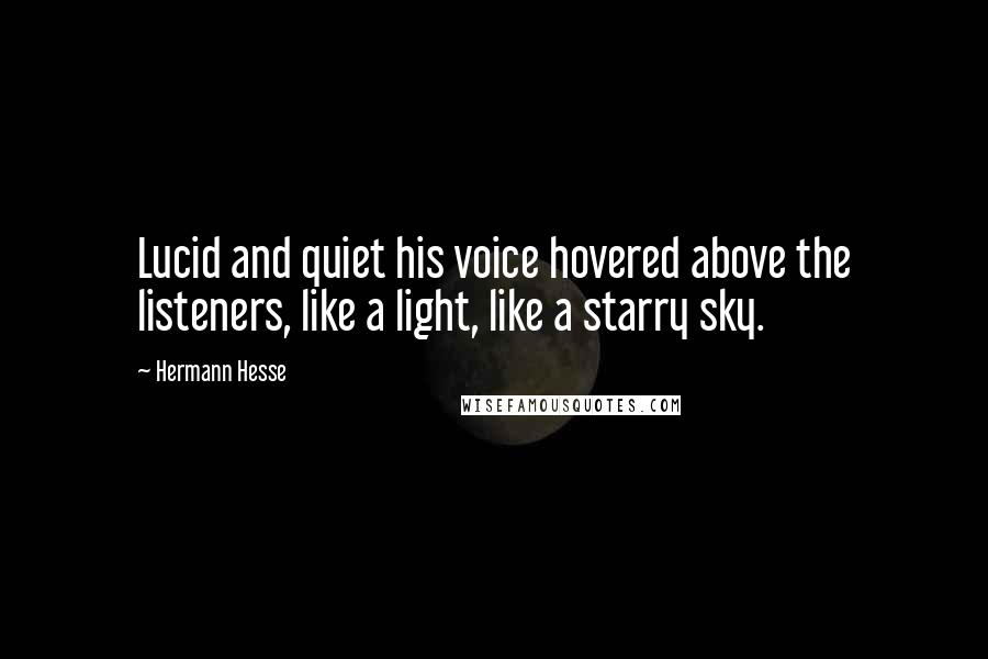 Hermann Hesse Quotes: Lucid and quiet his voice hovered above the listeners, like a light, like a starry sky.