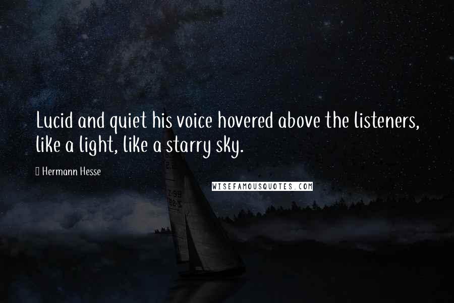 Hermann Hesse Quotes: Lucid and quiet his voice hovered above the listeners, like a light, like a starry sky.