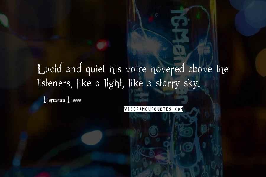 Hermann Hesse Quotes: Lucid and quiet his voice hovered above the listeners, like a light, like a starry sky.