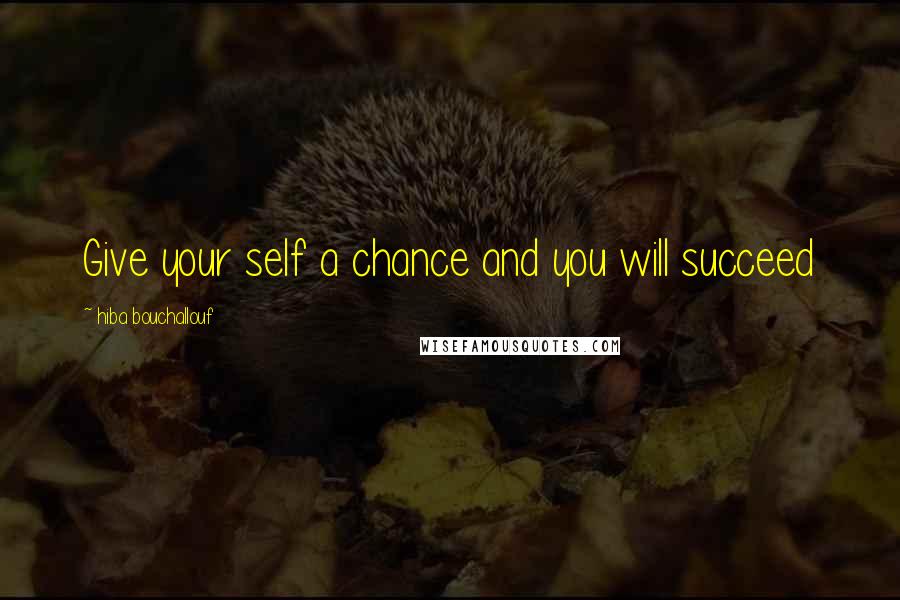 Hiba Bouchallouf Quotes: Give your self a chance and you will succeed