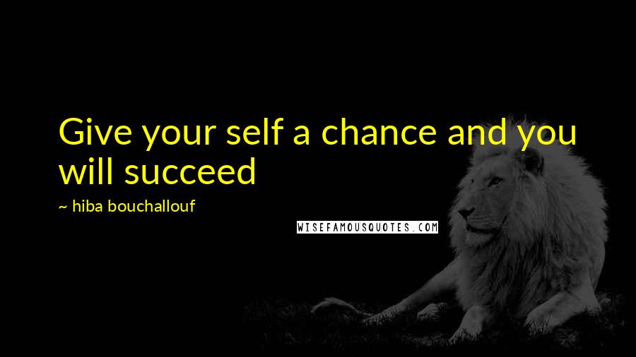 Hiba Bouchallouf Quotes: Give your self a chance and you will succeed