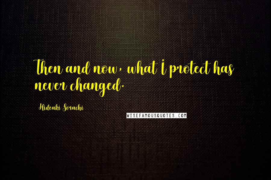 Hideaki Sorachi Quotes: Then and now, what I protect has never changed.