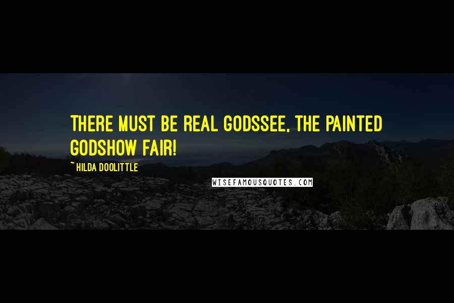 Hilda Doolittle Quotes: There must be real godssee, the painted godshow fair!