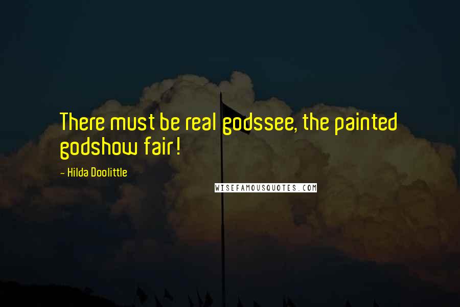 Hilda Doolittle Quotes: There must be real godssee, the painted godshow fair!