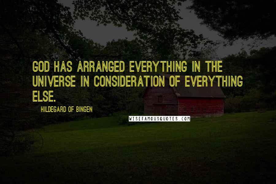 Hildegard Of Bingen Quotes: God has arranged everything in the universe in consideration of everything else.