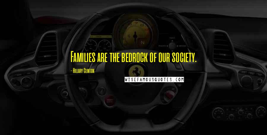 Hillary Clinton Quotes: Families are the bedrock of our society.