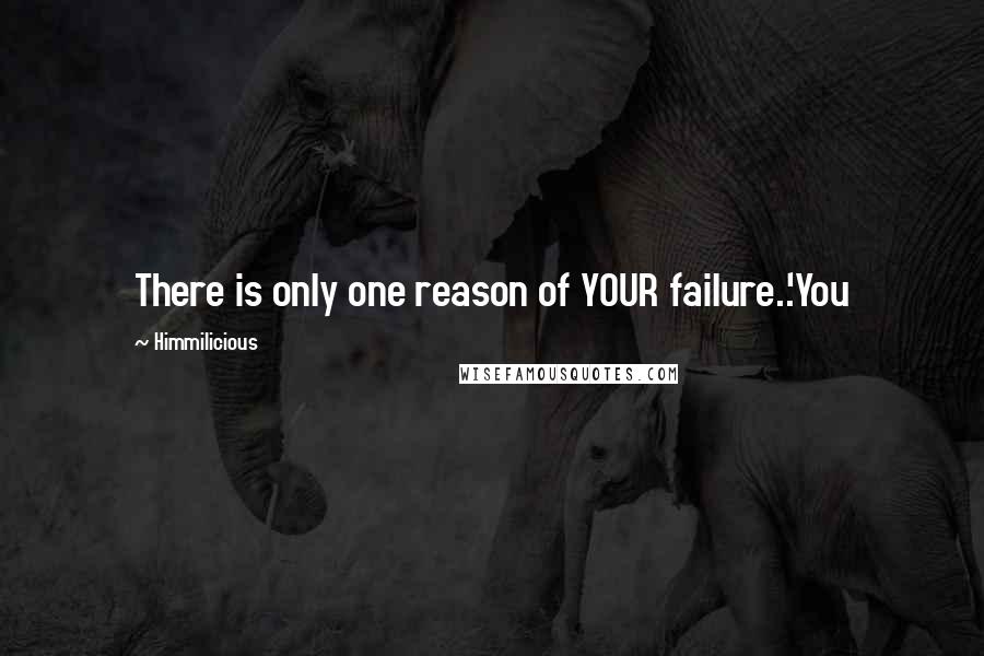 Himmilicious Quotes: There is only one reason of YOUR failure..'You