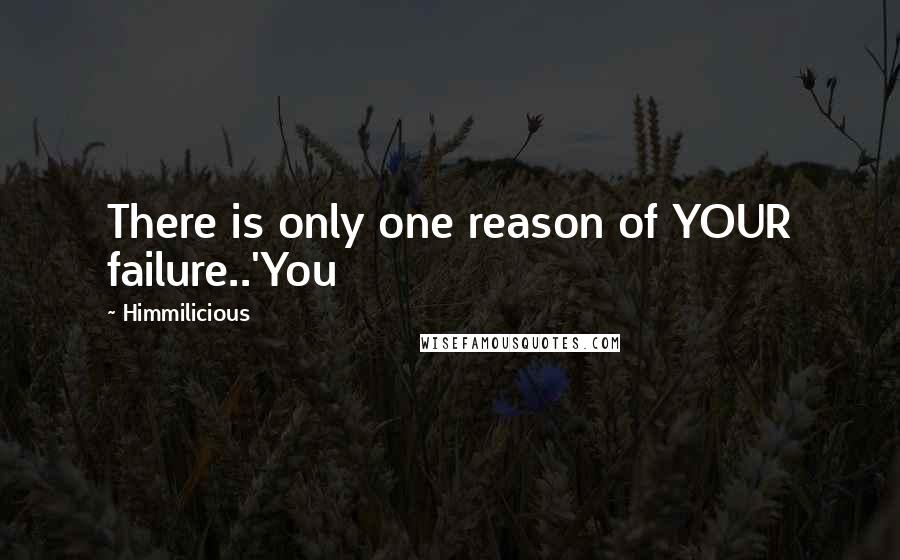 Himmilicious Quotes: There is only one reason of YOUR failure..'You