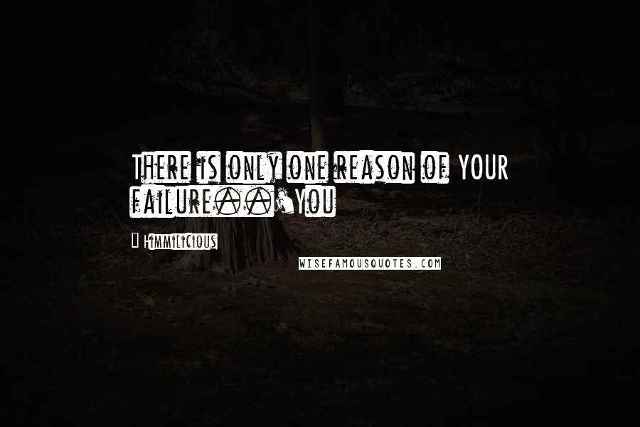 Himmilicious Quotes: There is only one reason of YOUR failure..'You