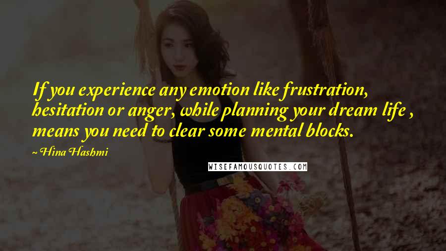 Hina Hashmi Quotes: If you experience any emotion like frustration, hesitation or anger, while planning your dream life , means you need to clear some mental blocks.