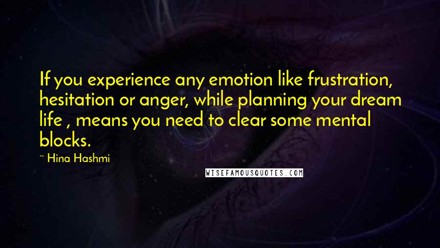 Hina Hashmi Quotes: If you experience any emotion like frustration, hesitation or anger, while planning your dream life , means you need to clear some mental blocks.