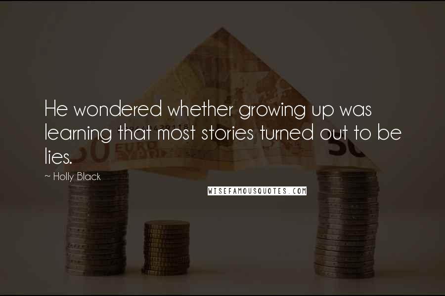 Holly Black Quotes: He wondered whether growing up was learning that most stories turned out to be lies.