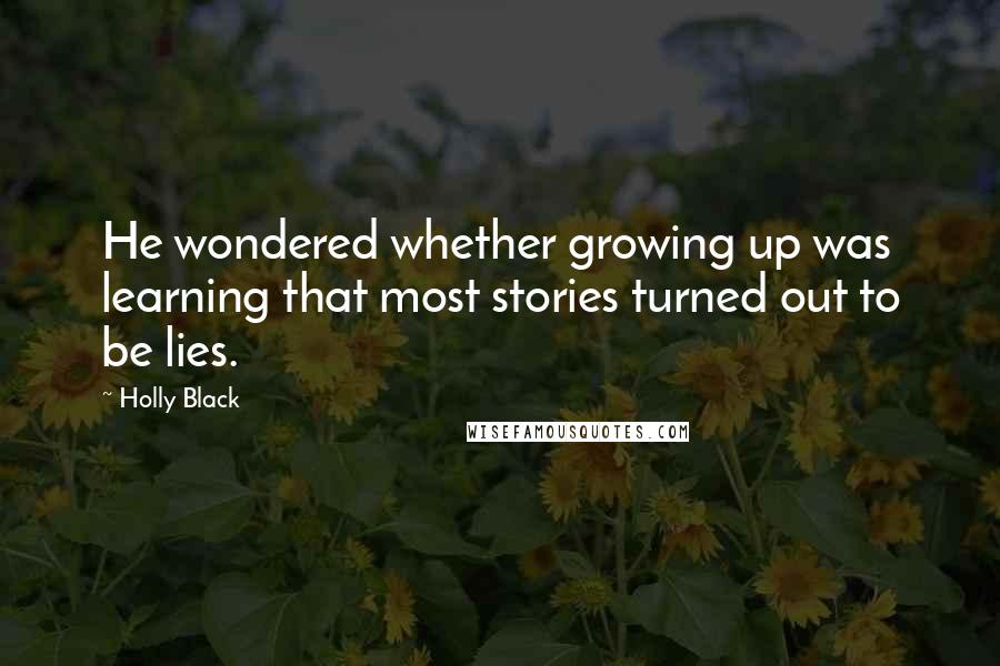 Holly Black Quotes: He wondered whether growing up was learning that most stories turned out to be lies.