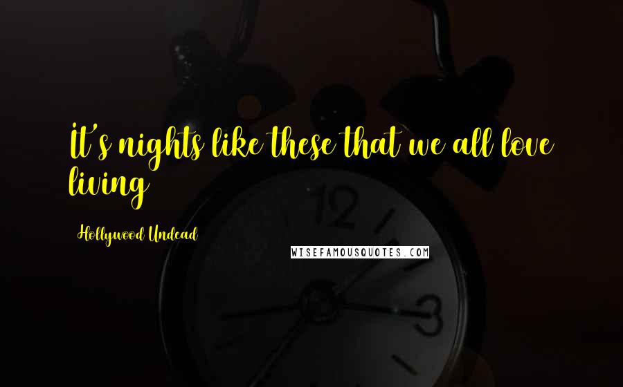 Hollywood Undead Quotes: It's nights like these that we all love living