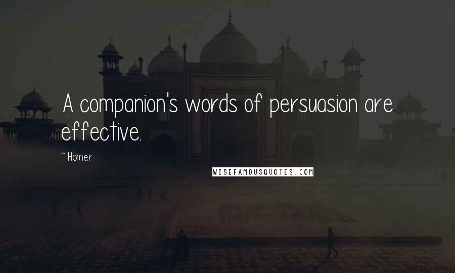 Homer Quotes: A companion's words of persuasion are effective.