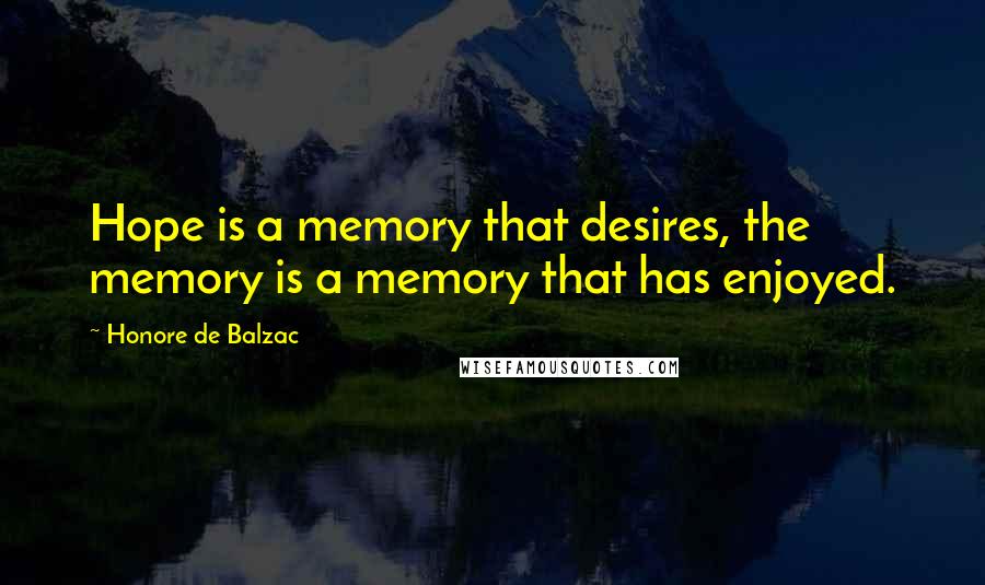 Honore De Balzac Quotes: Hope is a memory that desires, the memory is a memory that has enjoyed.