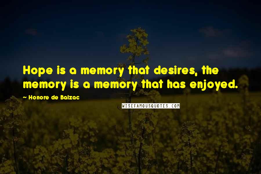 Honore De Balzac Quotes: Hope is a memory that desires, the memory is a memory that has enjoyed.