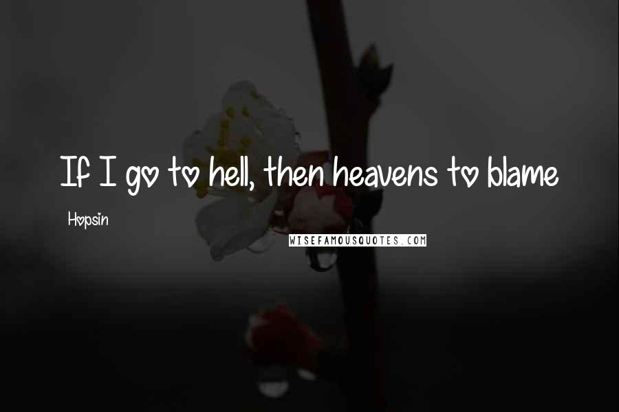 Hopsin Quotes: If I go to hell, then heavens to blame