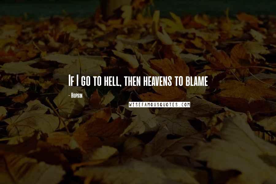 Hopsin Quotes: If I go to hell, then heavens to blame