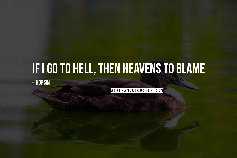 Hopsin Quotes: If I go to hell, then heavens to blame