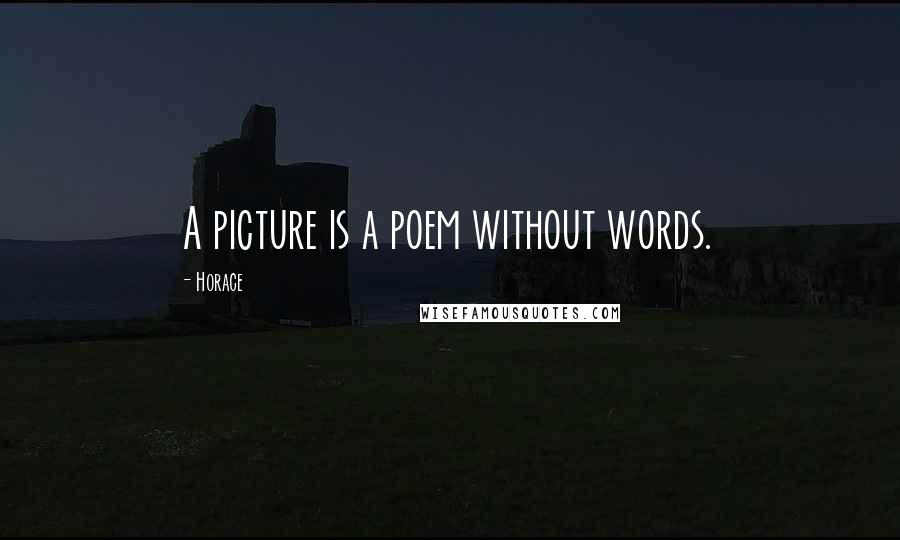 Horace Quotes: A picture is a poem without words.