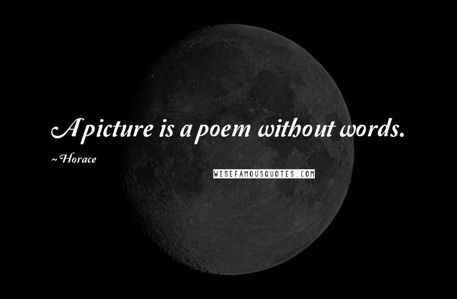 Horace Quotes: A picture is a poem without words.